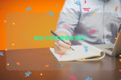 微信小程序需要收费吗？ 第1张